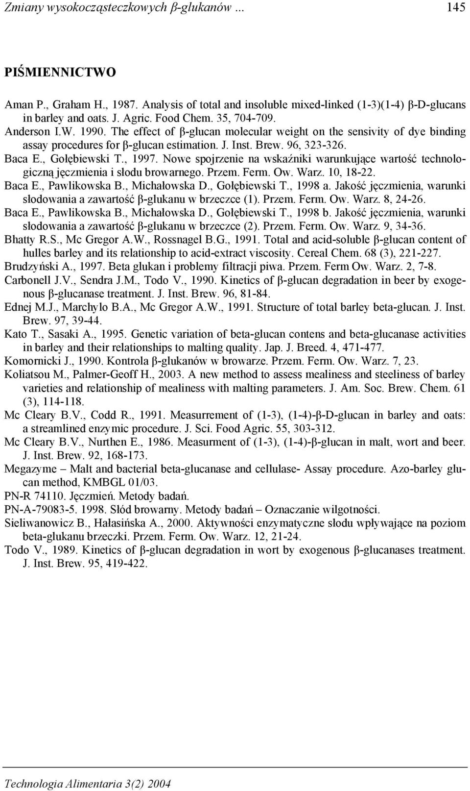 , 1997. Nowe spojrzenie na wskaźniki warunkujące wartość technologiczną jęczmienia i słodu browarnego. Przem. Ferm. Ow. Warz. 10, 18-22. Baca E., Pawlikowska B., Michałowska D., Gołębiewski T.