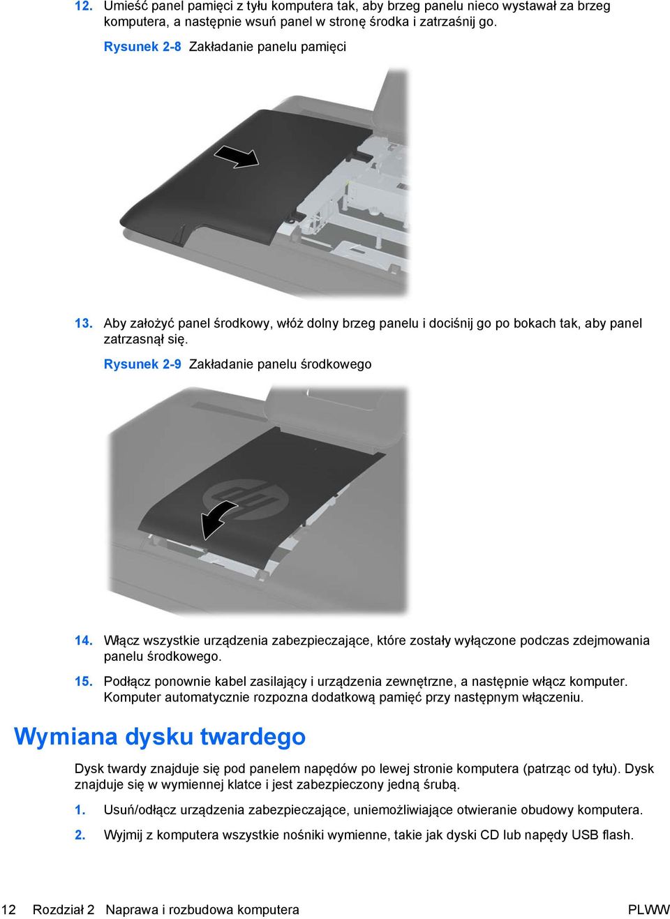 Włącz wszystkie urządzenia zabezpieczające, które zostały wyłączone podczas zdejmowania panelu środkowego. 15. Podłącz ponownie kabel zasilający i urządzenia zewnętrzne, a następnie włącz komputer.