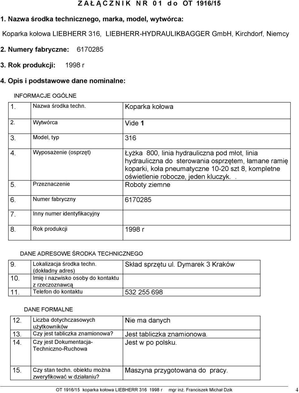Przeznaczenie Łyżka 800, linia hydrauliczna pod młot, linia hydrauliczna do sterowania osprzętem, łamane ramię koparki, koła pneumatyczne 10-20 szt 8, kompletne oświetlenie robocze, jeden kluczyk.