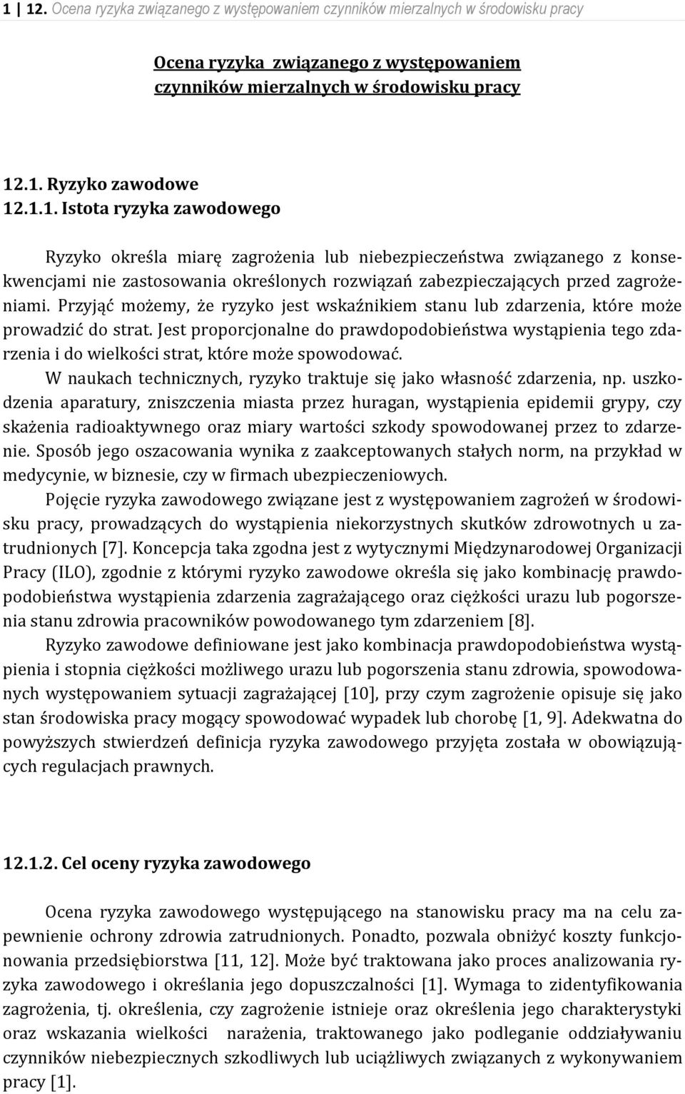 Jest proporcjonalne do prawdopodobieństwa wystąpienia tego zdarzenia i do wielkości strat, które może spowodować. W naukach technicznych, ryzyko traktuje się jako własność zdarzenia, np.