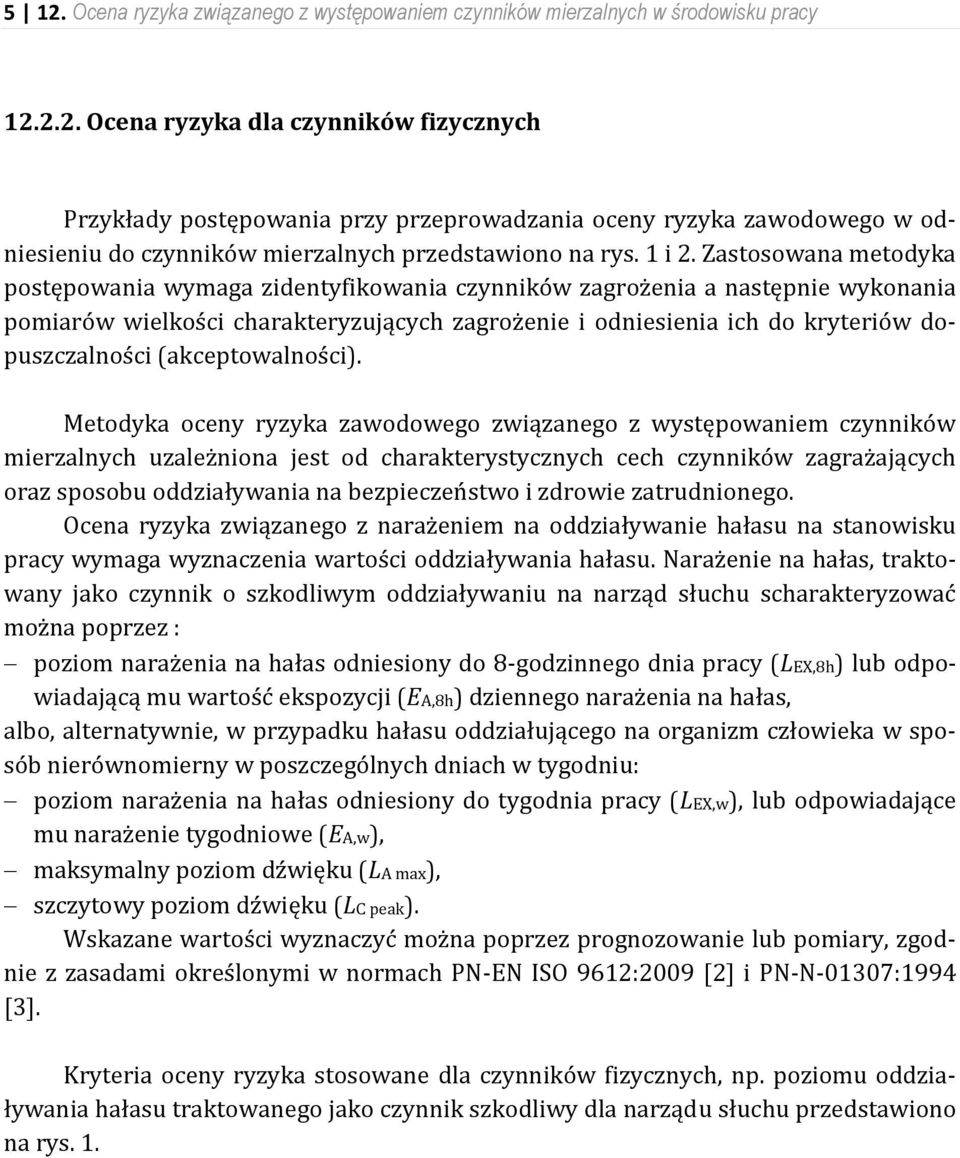 Zastosowana metodyka postępowania wymaga zidentyfikowania czynników zagrożenia a następnie wykonania pomiarów wielkości charakteryzujących zagrożenie i odniesienia ich do kryteriów dopuszczalności