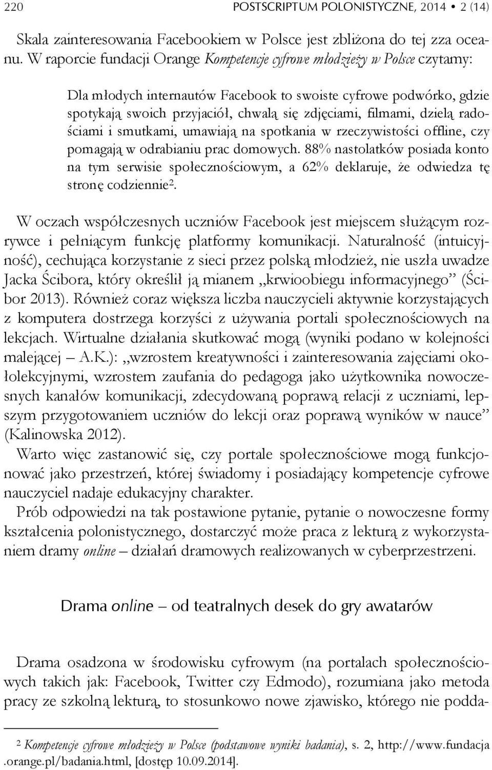 filmami, dzielą radościami i smutkami, umawiają na spotkania w rzeczywistości offline, czy pomagają w odrabianiu prac domowych.