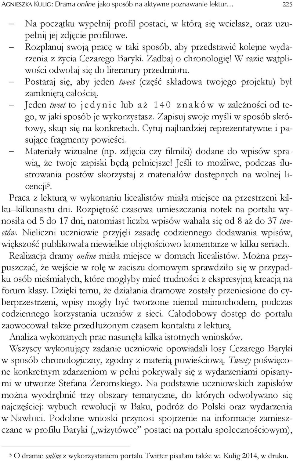Postaraj się, aby jeden tweet (część składowa twojego projektu) był zamkniętą całością. Jeden tweet to j e d y n i e lub a ż 140 znaków w zależności od tego, w jaki sposób je wykorzystasz.