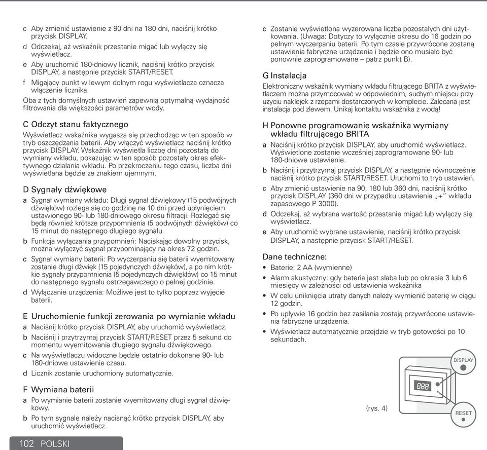 Oba z tych domyślnych ustawień zapewnią optymalną wydajność filtrowania dla większości parametrów wody.