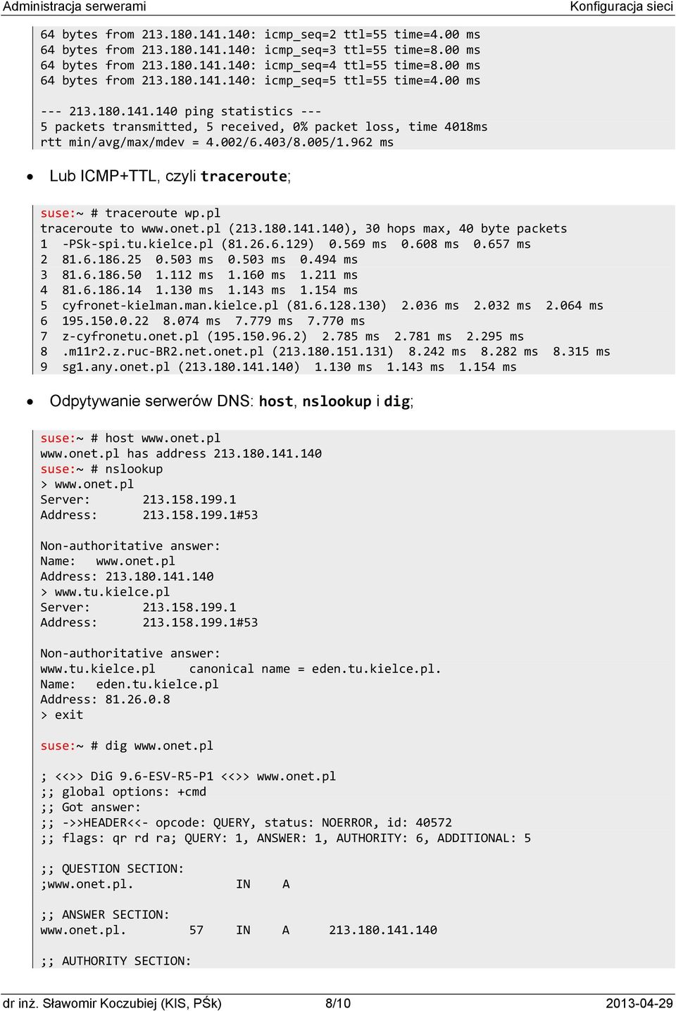 005/1.962 ms Lub ICMP+TTL, czyli traceroute; suse:~ # traceroute wp.pl traceroute to www.onet.pl (213.180.141.140), 30 hops max, 40 byte packets 1 PSk spi.tu.kielce.pl (81.26.6.129) 0.569 ms 0.