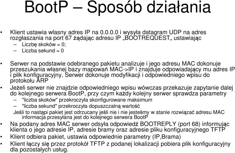 adresu MAC dokonuje przeszukania własnej bazy mapowań MAC->IP i znajduje odpowiadający mu adres IP i plik konfiguracyjny, Serwer dokonuje modyfikacji i odpowiedniego wpisu do protokołu ARP Jeżeli