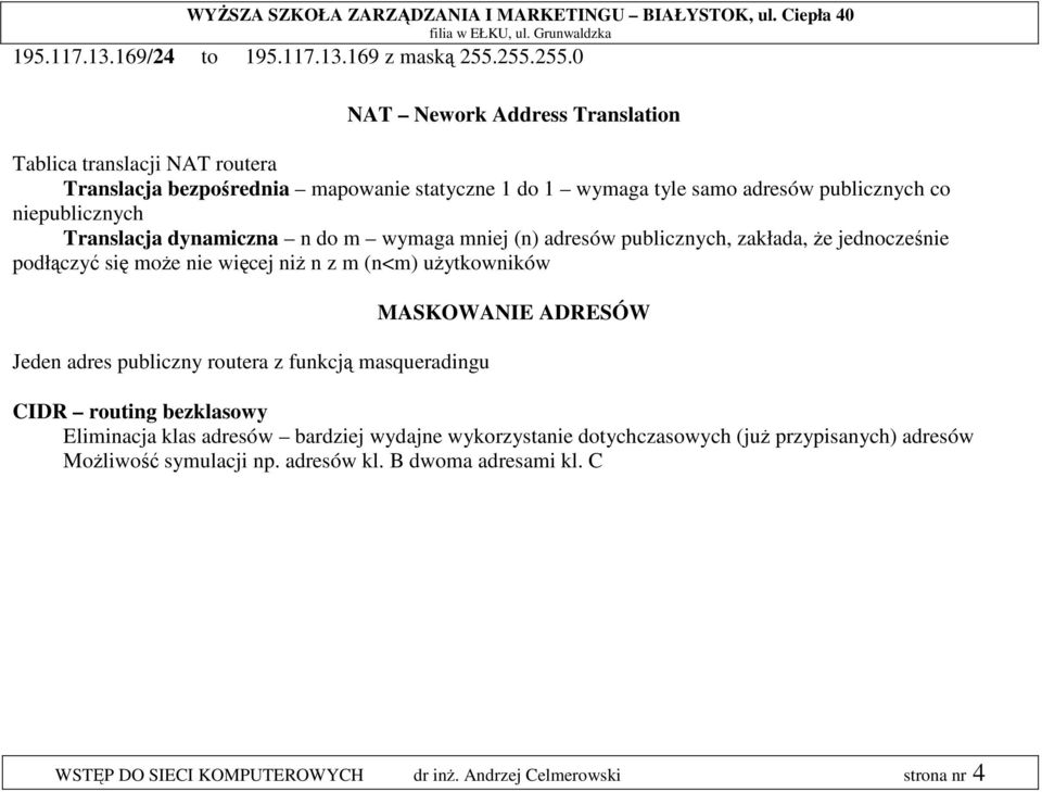 niepublicznych Translacja dynamiczna n do m wymaga mniej (n) adresów publicznych, zakłada, że jednocześnie podłączyć się może nie więcej niż n z m (n<m) użytkowników Jeden