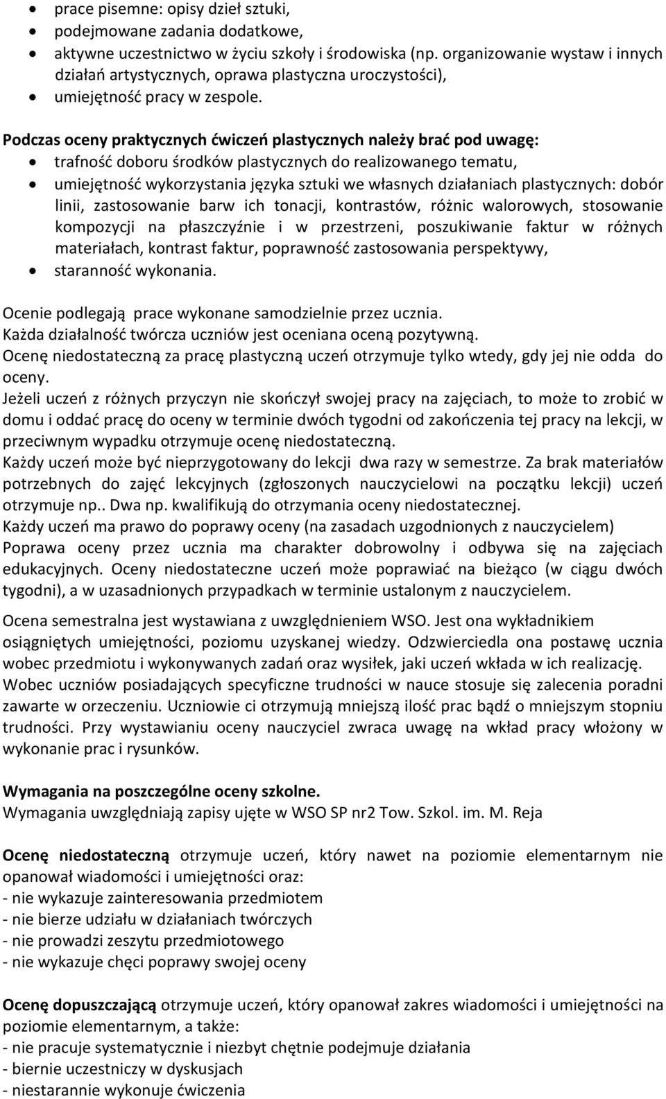 Podczas oceny praktycznych ćwiczeń plastycznych należy brać pod uwagę: trafność doboru środków plastycznych do realizowanego tematu, umiejętność wykorzystania języka sztuki we własnych działaniach