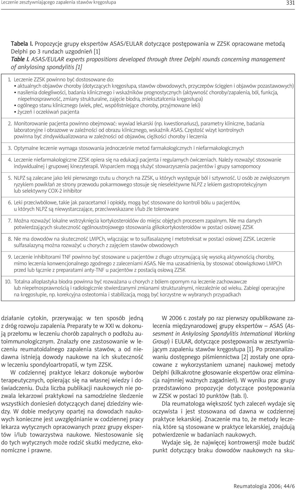 Leczenie ZZSK powinno być dostosowane do: aktualnych objawów choroby (dotyczących kręgosłupa, stawów obwodowych, przyczepów ścięgien i objawów pozastawowych) nasilenia dolegliwości, badania