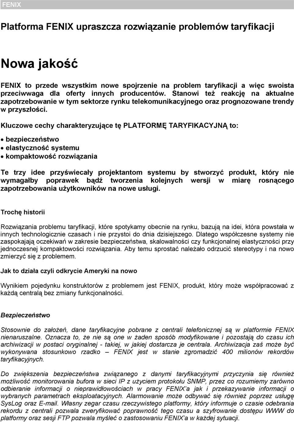 Kluczowe cechy charakteryzujące tę PLATFORMĘ TARYFIKACYJNĄ to: bezpieczeństwo elastyczność systemu kompaktowość rozwiązania Te trzy idee przyświecały projektantom systemu by stworzyć produkt, który
