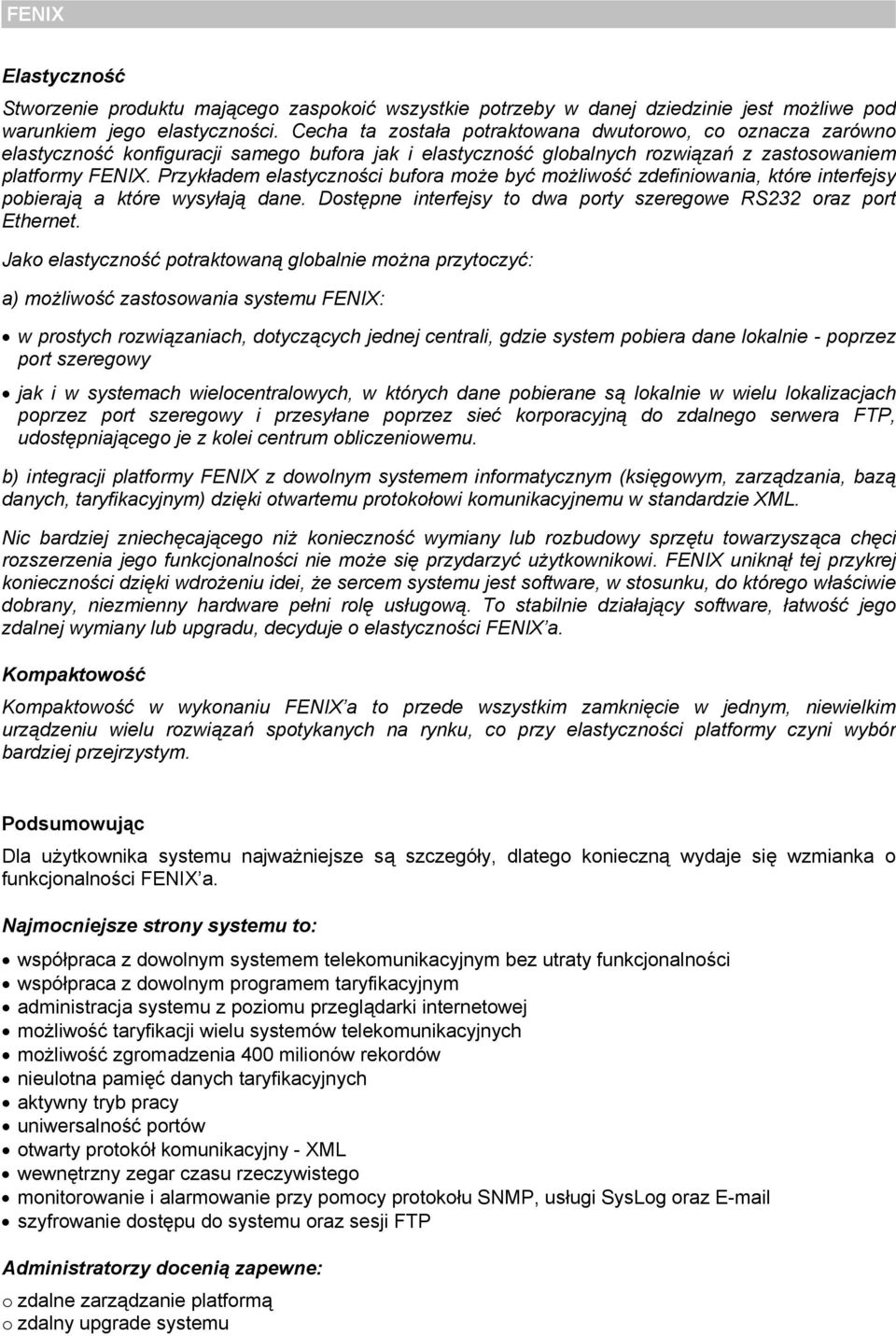 Przykładem elastyczności bufora może być możliwość zdefiniowania, które interfejsy pobierają a które wysyłają dane. Dostępne interfejsy to dwa porty szeregowe RS232 oraz port Ethernet.
