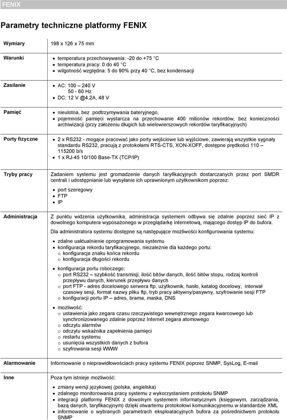 2A, 48 V nieulotna, bez podtrzymywania bateryjnego, pojemność pamięci wystarcza na przechowanie 400 milionów rekordów, bez konieczności archiwizacji (przy założeniu długich lub wielowierszowych