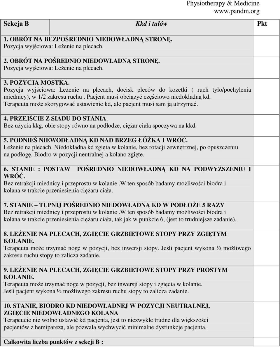 Terapeuta może skorygować ustawienie kd, ale pacjent musi sam ją utrzymać. 4. PRZEJŚCIE Z SIADU DO STANIA. Bez użycia kkg, obie stopy równo na podłodze, ciężar ciała spoczywa na kkd. 5.