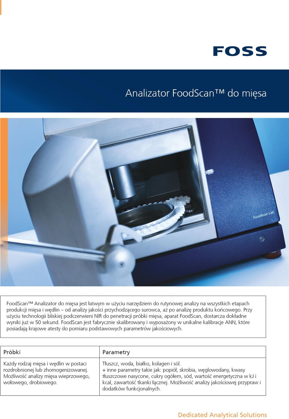 FoodScan jest fabrycznie skalibrowany i wyposażony w unikalne kalibracje ANN, które posiadają krajowe atesty do pomiaru podstawowych parametrów jakościowych.