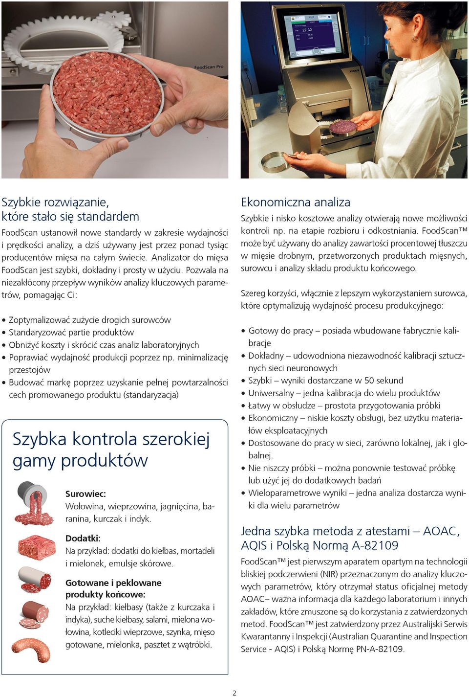 FoodScan ustanowił nowe standardy w zakresie wydajności i prędkości analizy, a dziś używany jest przez ponad tysiąc producentów mięsa na całym świecie.