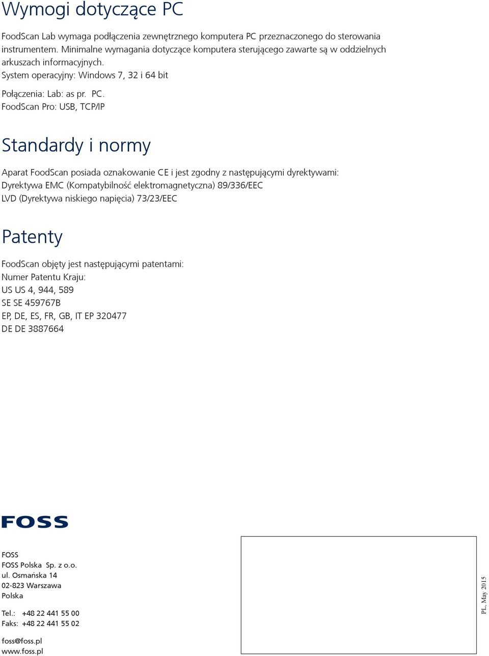 FoodScan Pro: USB, TCP/IP Standardy i normy Aparat FoodScan posiada oznakowanie CE i jest zgodny z następującymi dyrektywami: Dyrektywa EMC (Kompatybilność elektromagnetyczna) 89/336/EEC LVD