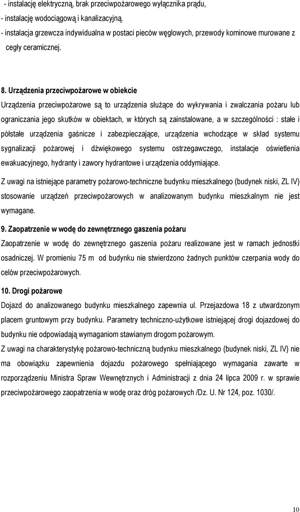 Urządzenia przeciwpożarowe w obiekcie Urządzenia przeciwpożarowe są to urządzenia służące do wykrywania i zwalczania pożaru lub ograniczania jego skutków w obiektach, w których są zainstalowane, a w