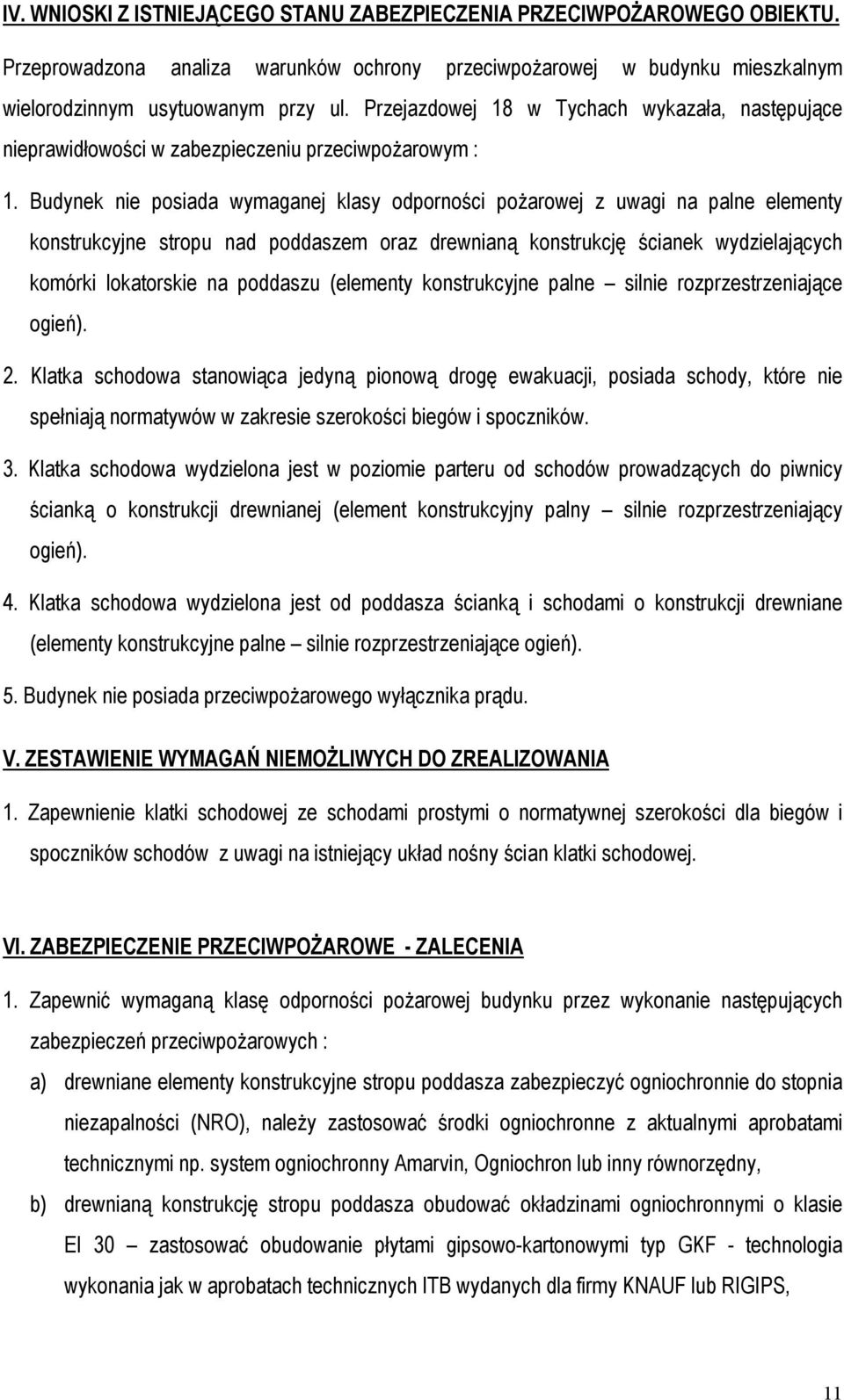 Budynek nie posiada wymaganej klasy odporności pożarowej z uwagi na palne elementy konstrukcyjne stropu nad poddaszem oraz drewnianą konstrukcję ścianek wydzielających komórki lokatorskie na poddaszu