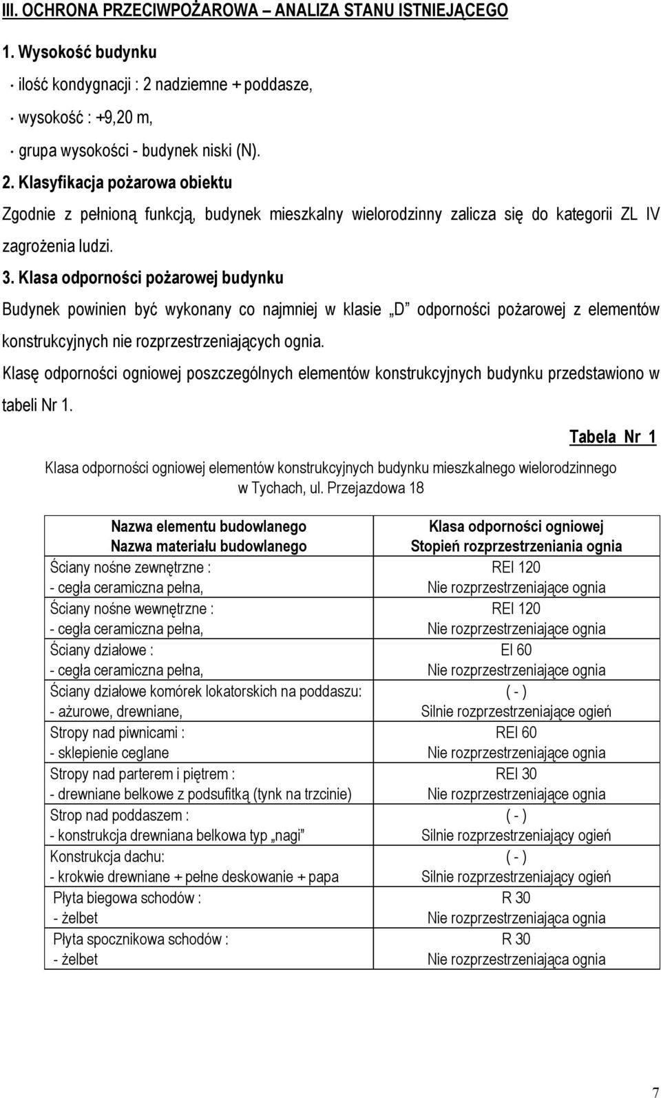 Klasyfikacja pożarowa obiektu Zgodnie z pełnioną funkcją, budynek mieszkalny wielorodzinny zalicza się do kategorii ZL IV zagrożenia ludzi. 3.