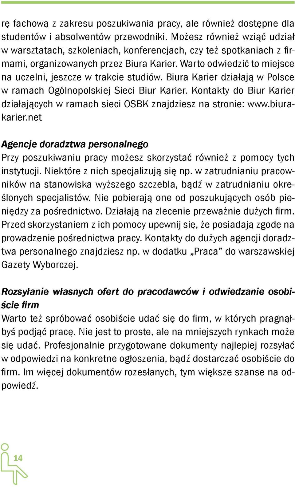 Warto odwiedzić to miejsce na uczelni, jeszcze w trakcie studiów. Biura Karier działają w Polsce w ramach Ogólnopolskiej Sieci Biur Karier.