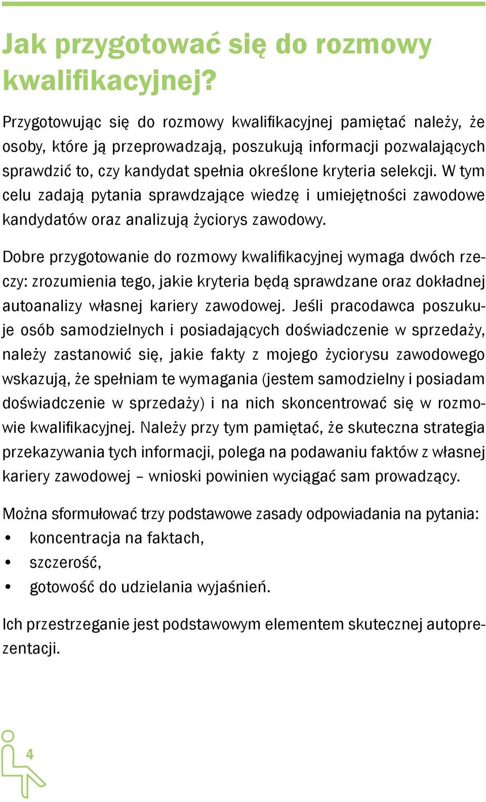 W tym celu zadają pytania sprawdzające wiedzę i umiejętności zawodowe kandydatów oraz analizują życiorys zawodowy.