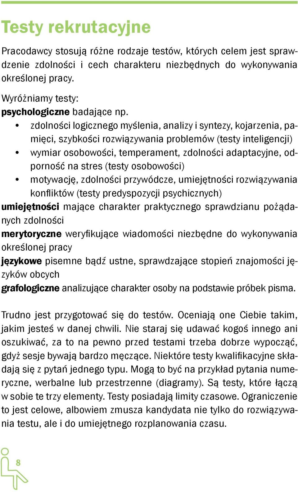 zdolności logicznego myślenia, analizy i syntezy, kojarzenia, pamięci, szybkości rozwiązywania problemów (testy inteligencji) wymiar osobowości, temperament, zdolności adaptacyjne, odporność na stres