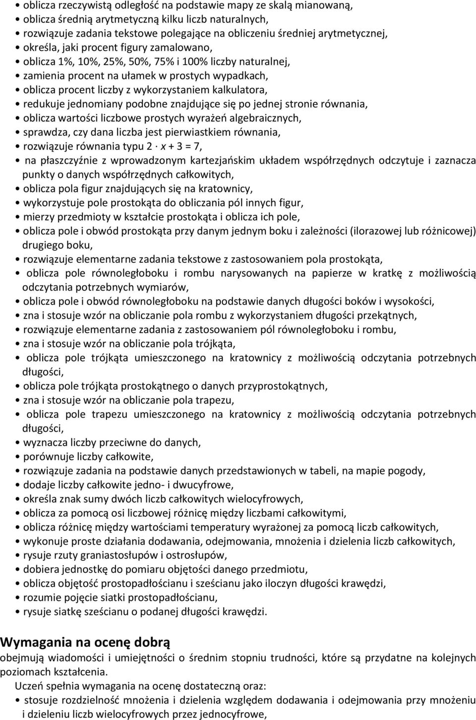 redukuje jednomiany podobne znajdujące się po jednej stronie równania, oblicza wartości liczbowe prostych wyrażeń algebraicznych, sprawdza, czy dana liczba jest pierwiastkiem równania, rozwiązuje