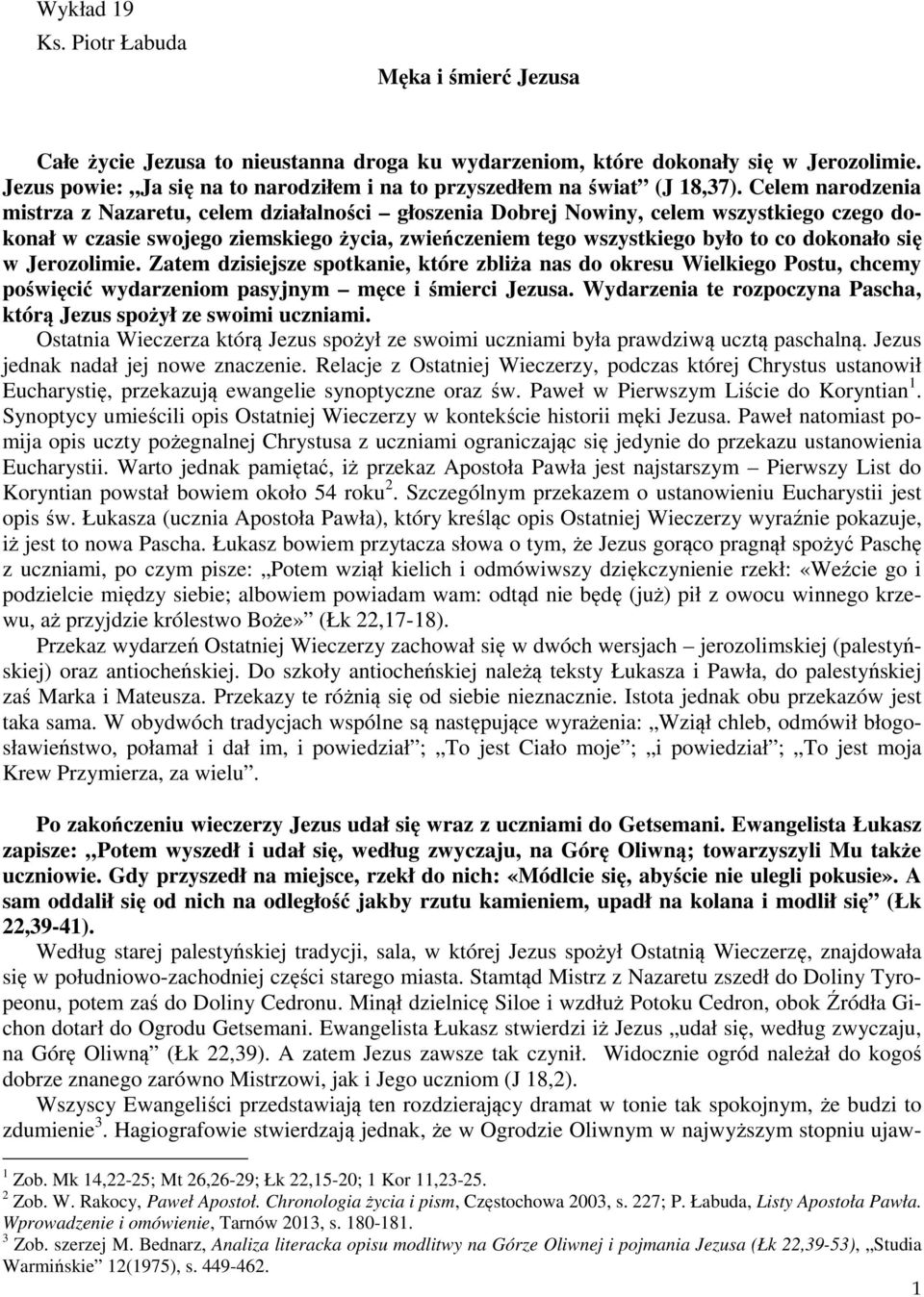 Celem narodzenia mistrza z Nazaretu, celem działalności głoszenia Dobrej Nowiny, celem wszystkiego czego dokonał w czasie swojego ziemskiego życia, zwieńczeniem tego wszystkiego było to co dokonało