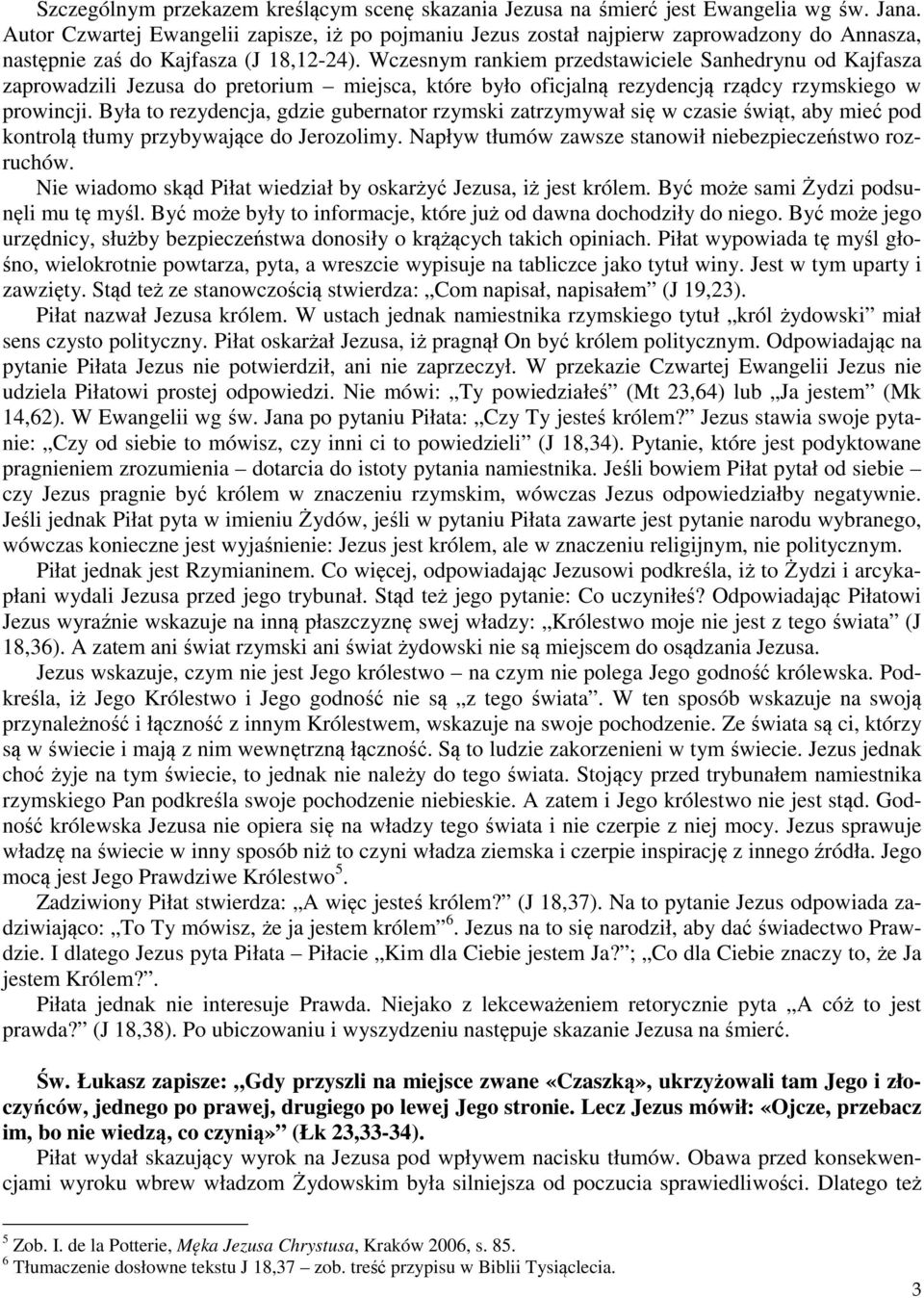Wczesnym rankiem przedstawiciele Sanhedrynu od Kajfasza zaprowadzili Jezusa do pretorium miejsca, które było oficjalną rezydencją rządcy rzymskiego w prowincji.
