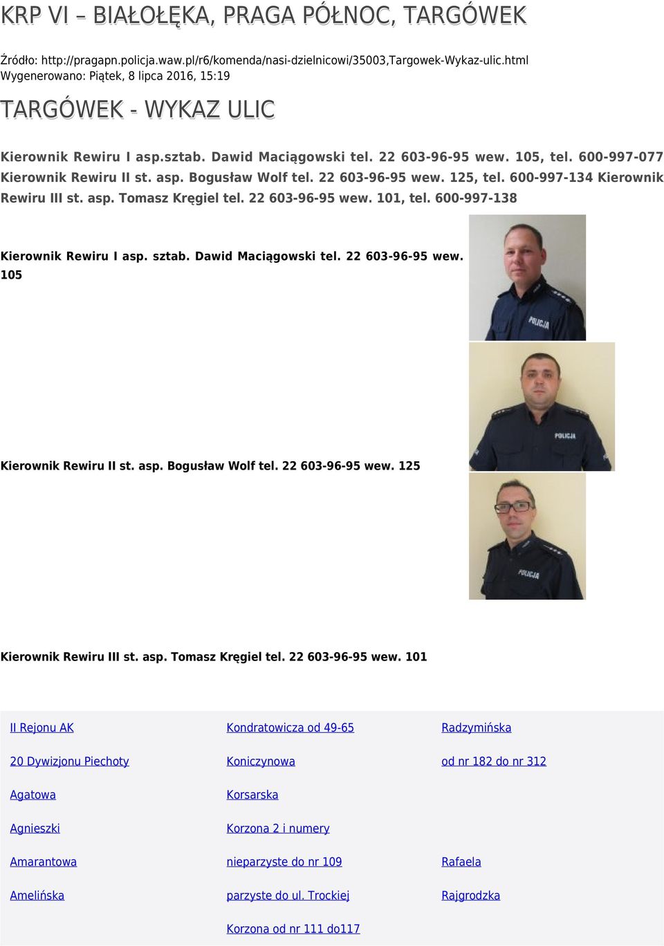 22 603-96-95 wew. 125, tel. 600-997-134 Kierownik Rewiru III st. asp. Tomasz Kręgiel tel. 22 603-96-95 wew. 101, tel. 600-997-138 Kierownik Rewiru I asp. sztab. Dawid Maciągowski tel.