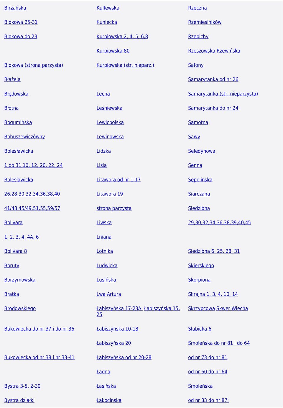 nieparzysta) Błotna Leśniewska Samarytanka do nr 24 Bogumińska Lewicpolska Samotna Bohuszewiczówny Lewinowska Sawy Bolesławicka Lidzka Seledynowa 1 do 31,10, 12, 20, 22, 24 Lisia Senna Bolesławicka