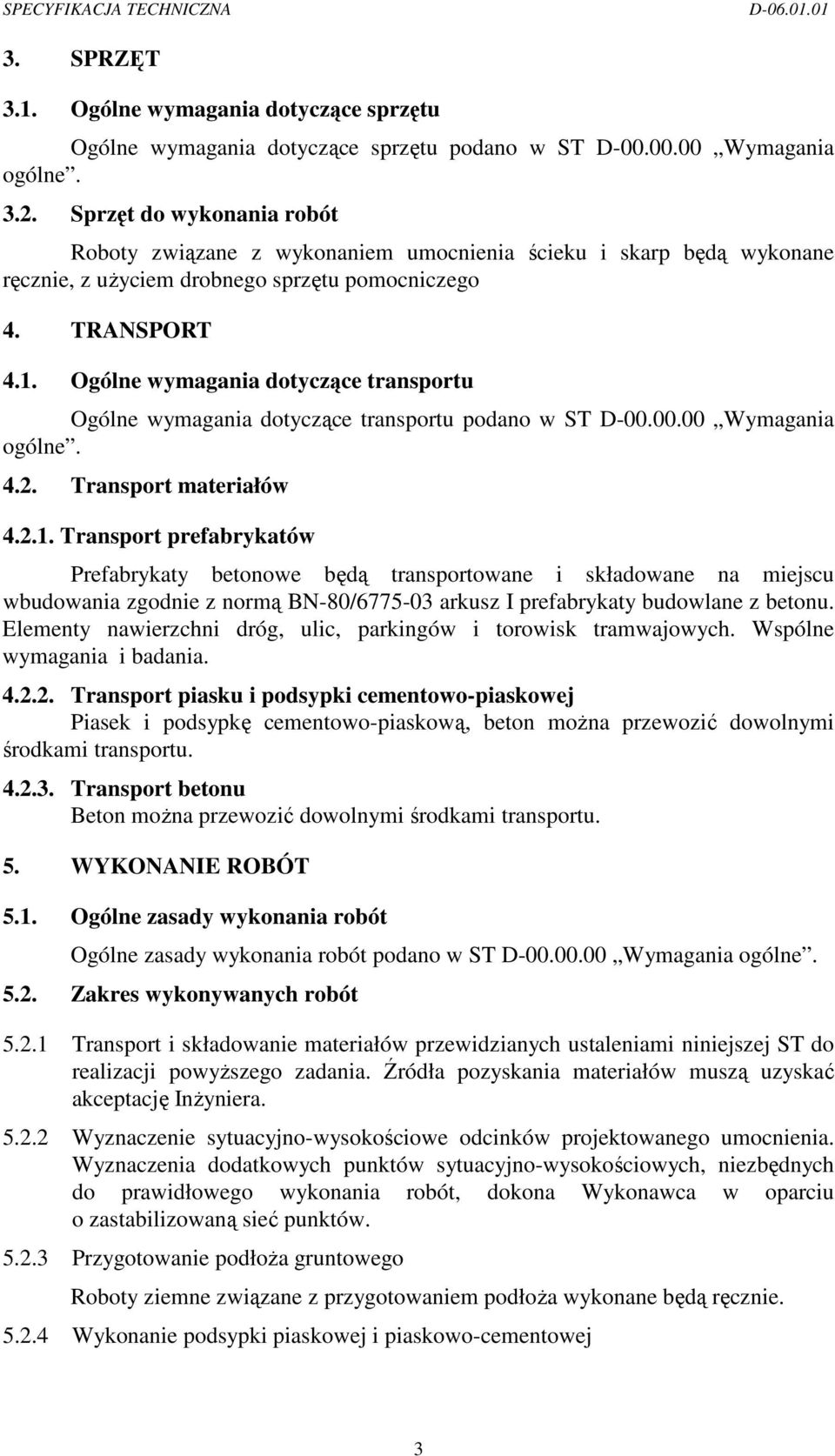 Ogólne wymagania dotyczące transportu Ogólne wymagania dotyczące transportu podano w ST D-00.00.00 Wymagania 4.2. Transport materiałów 4.2.1.