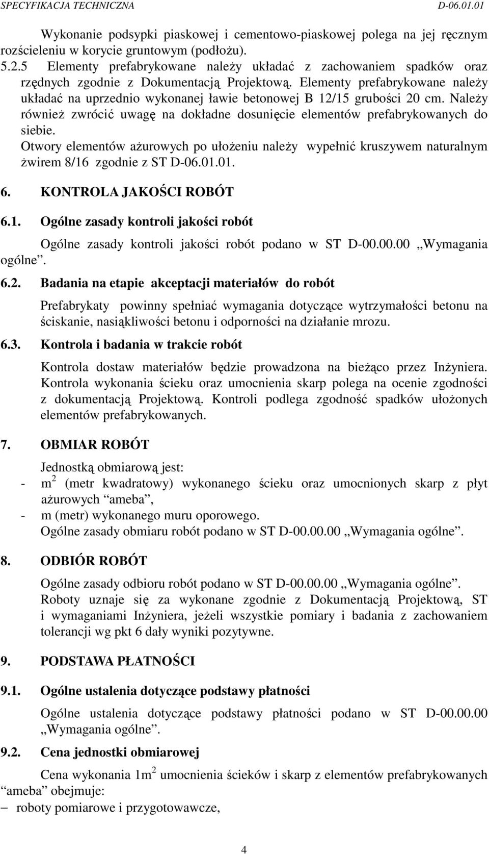 Elementy prefabrykowane naleŝy układać na uprzednio wykonanej ławie betonowej B 12/15 grubości 20 cm. NaleŜy równieŝ zwrócić uwagę na dokładne dosunięcie elementów prefabrykowanych do siebie.