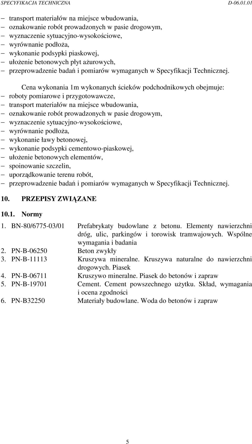 Cena wykonania 1m wykonanych ścieków podchodnikowych obejmuje: roboty pomiarowe i przygotowawcze, transport materiałów na miejsce wbudowania, oznakowanie robót prowadzonych w pasie drogowym,