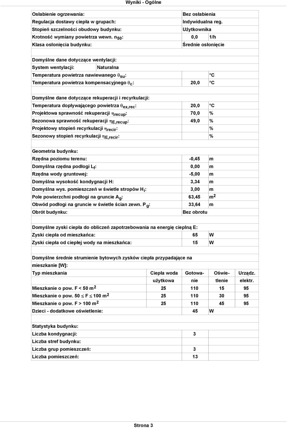 kompensacyjnego c : 20,0 C Domyślne dane dotyczące rekuperacji i recyrkulacji: Temperatura dopływającego powietrza ex,rec : 20,0 C Projektowa sprawność rekuperacji recup : 70,0 % Sezonowa sprawność