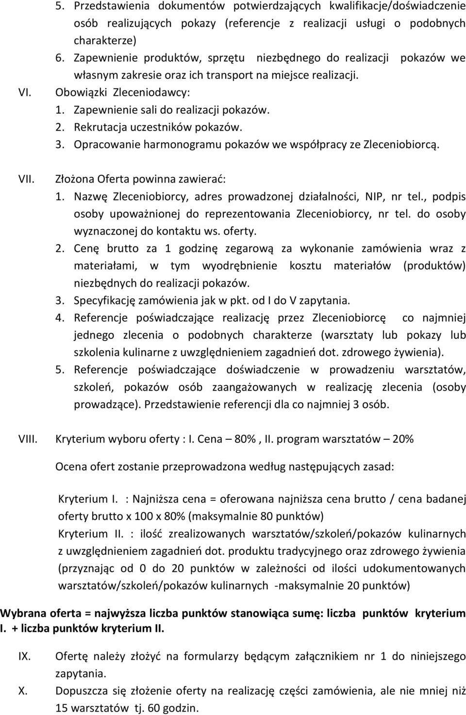 Rekrutacja uczestników pokazów. 3. Opracowanie harmonogramu pokazów we współpracy ze Zleceniobiorcą. Złożona Oferta powinna zawierać: 1.