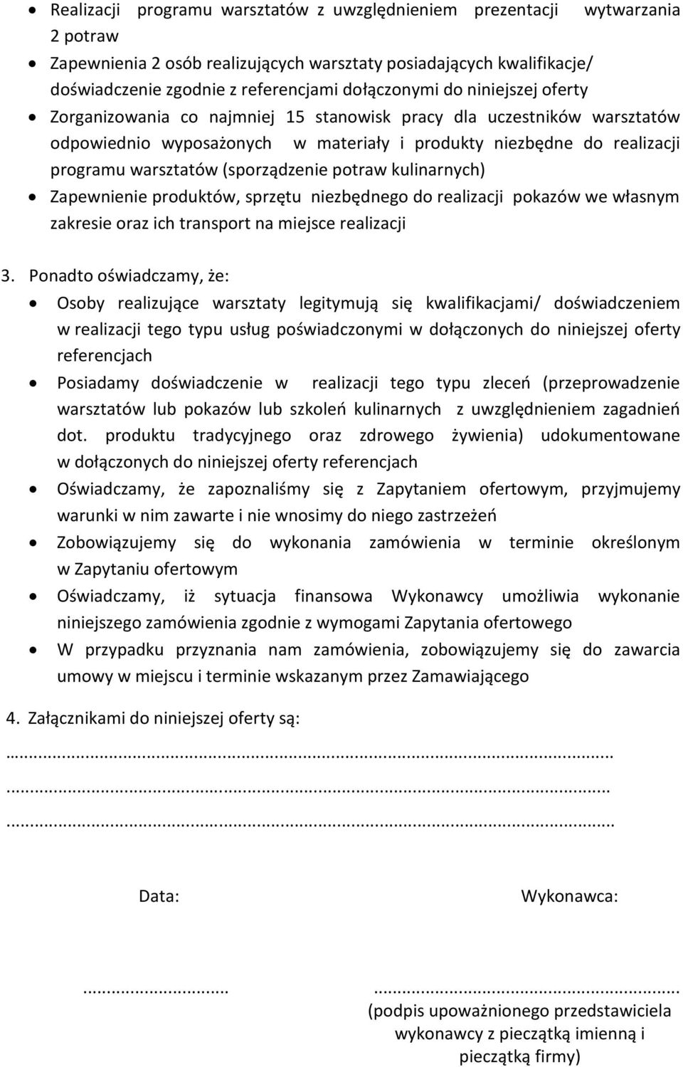 (sporządzenie potraw kulinarnych) Zapewnienie produktów, sprzętu niezbędnego do realizacji pokazów we własnym zakresie oraz ich transport na miejsce realizacji 3.