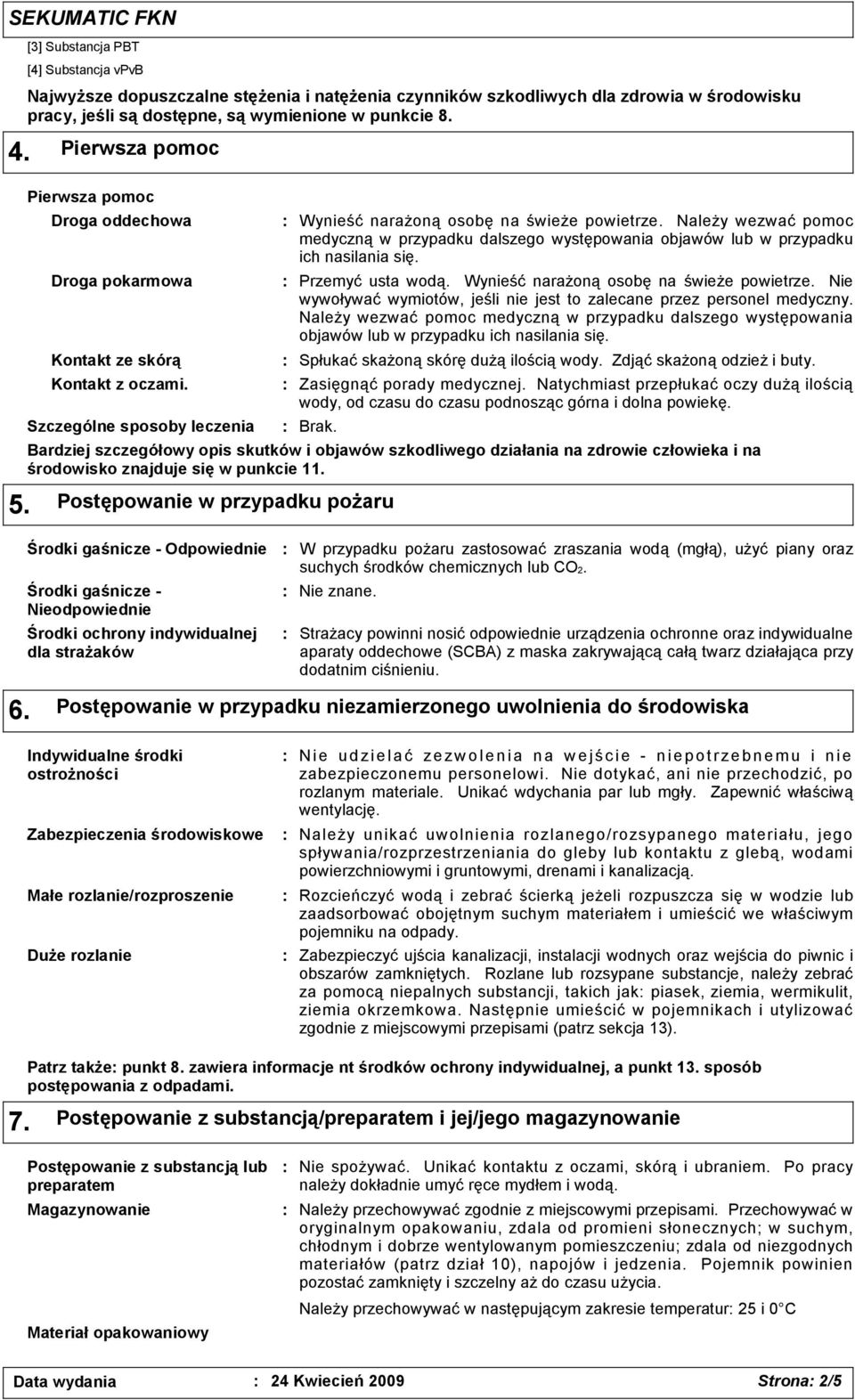 Należy wezwać pomoc medyczną w przypadku dalszego występowania objawów lub w przypadku ich nasilania się. Przemyć usta wodą. Wynieść narażoną osobę na świeże powietrze.