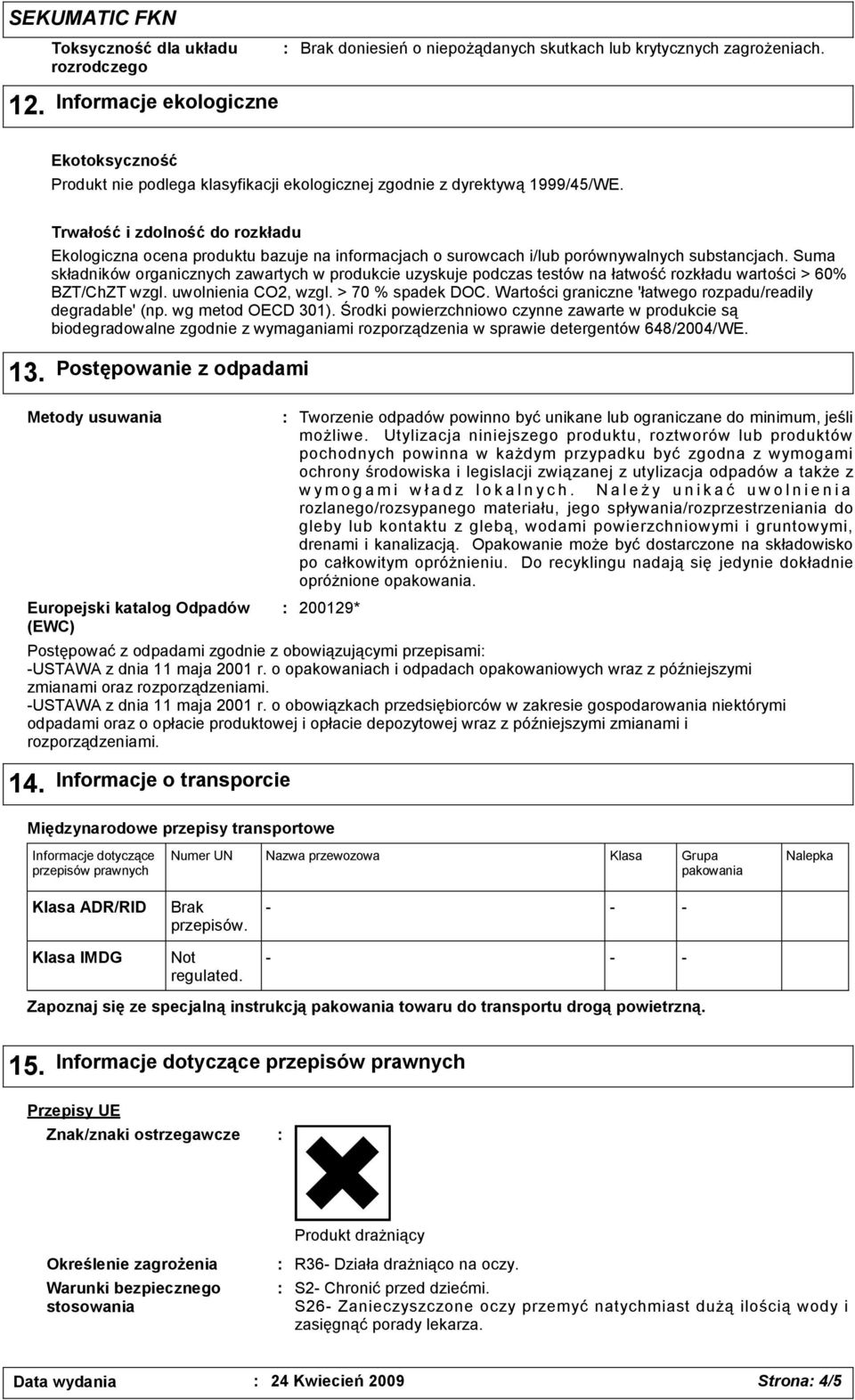 Trwałość i zdolność do rozkładu Ekologiczna ocena produktu bazuje na informacjach o surowcach i/lub porównywalnych substancjach.