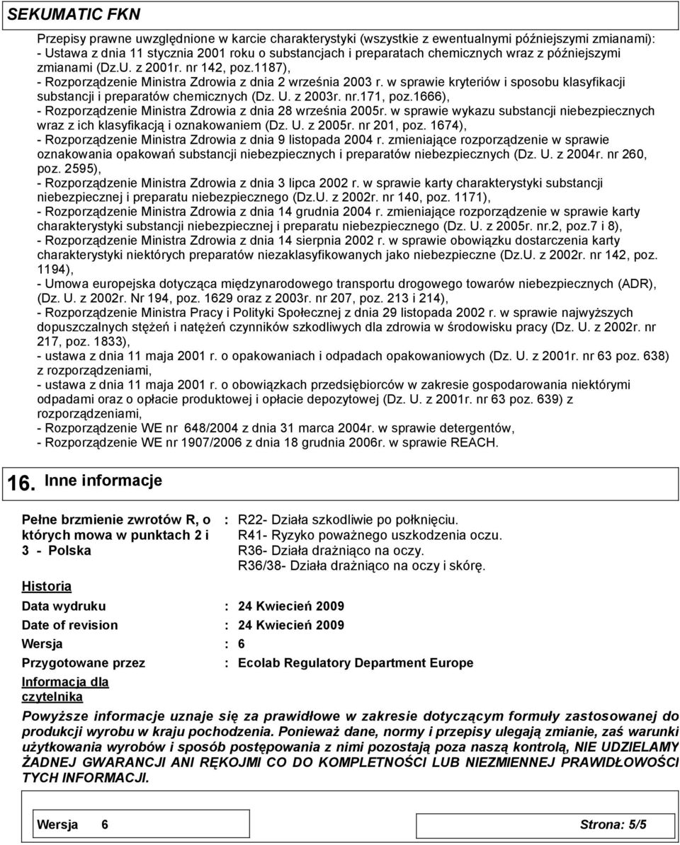 U. z 2003r. nr.171, poz.1666), - Rozporządzenie Ministra Zdrowia z dnia 28 września 2005r. w sprawie wykazu substancji niebezpiecznych wraz z ich klasyfikacją i oznakowaniem (Dz. U. z 2005r.