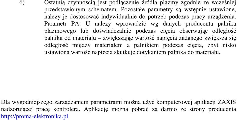 Parametr PA: U naleŝy wprowadzić wg danych producenta palnika plazmowego lub doświadczalnie podczas cięcia obserwując odległość palnika od materiału zwiększając wartość napięcia zadanego
