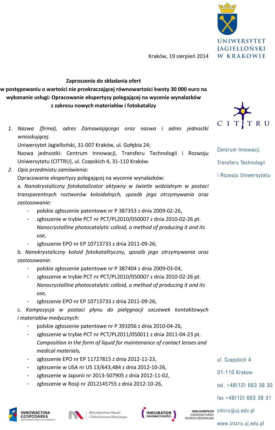 Gołębia 24; Nazwa jednostki: Centrum Innowacji, Transferu Technologii i Rozwoju Uniwersytetu (CITTRU), ul. Czapskich 4, 31 110 Kraków. 2. Opis przedmiotu zamówienia: Opracowanie ekspertyzy polegającej na wycenie wynalazków: a.