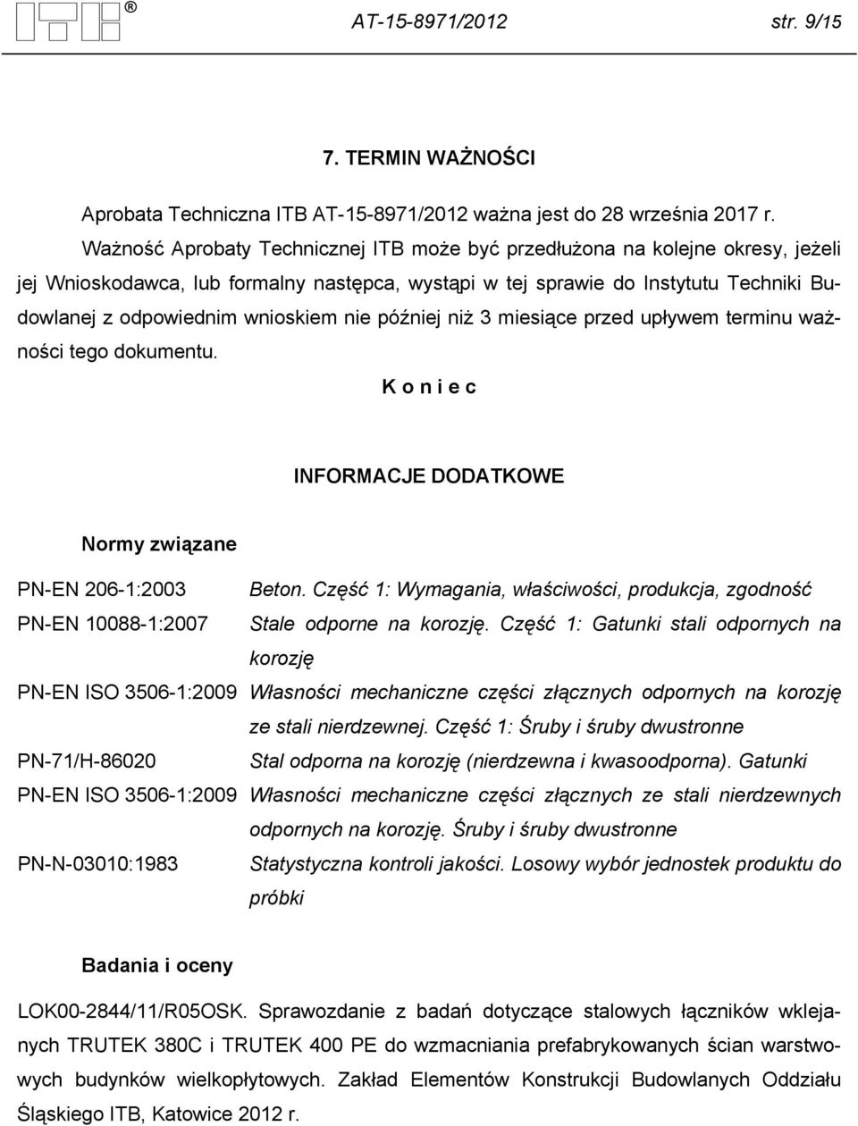 nie później niż 3 miesiące przed upływem terminu ważności tego dokumentu. K o n i e c INFORMACJE DODATKOWE Normy związane PN-EN 206-1:2003 Beton.