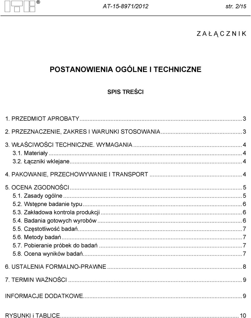 .. 5 5.2. Wstępne badanie typu... 6 5.3. Zakładowa kontrola produkcji... 6 5.4. Badania gotowych wyrobów... 6 5.5. Częstotliwość badań... 7 5.6. Metody badań... 7 5.7. Pobieranie próbek do badań.