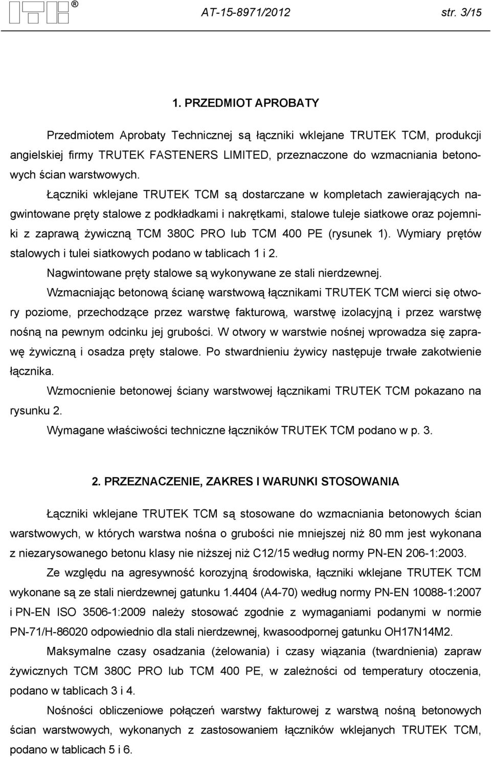 Łączniki wklejane TRUTEK TCM są dostarczane w kompletach zawierających nagwintowane pręty stalowe z podkładkami i nakrętkami, stalowe tuleje siatkowe oraz pojemniki z zaprawą żywiczną TCM 380C PRO