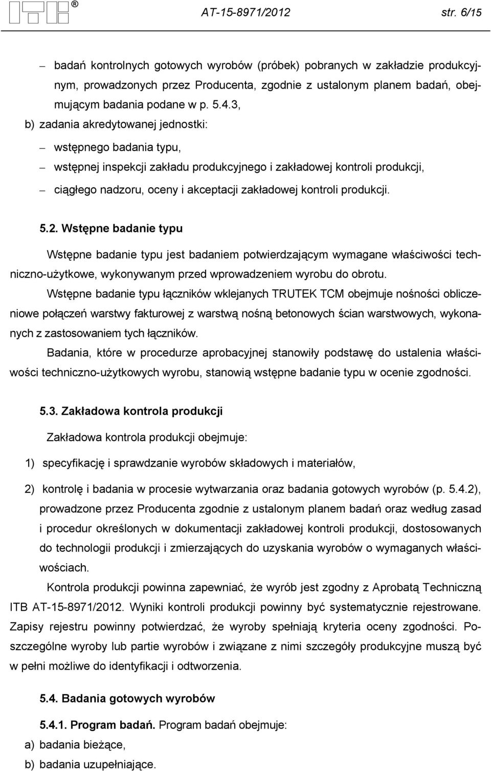 3, b) zadania akredytowanej jednostki: wstępnego badania typu, wstępnej inspekcji zakładu produkcyjnego i zakładowej kontroli produkcji, ciągłego nadzoru, oceny i akceptacji zakładowej kontroli