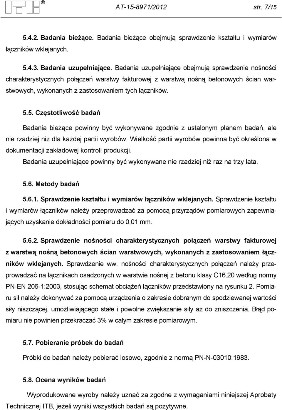 5. Częstotliwość badań Badania bieżące powinny być wykonywane zgodnie z ustalonym planem badań, ale nie rzadziej niż dla każdej partii wyrobów.