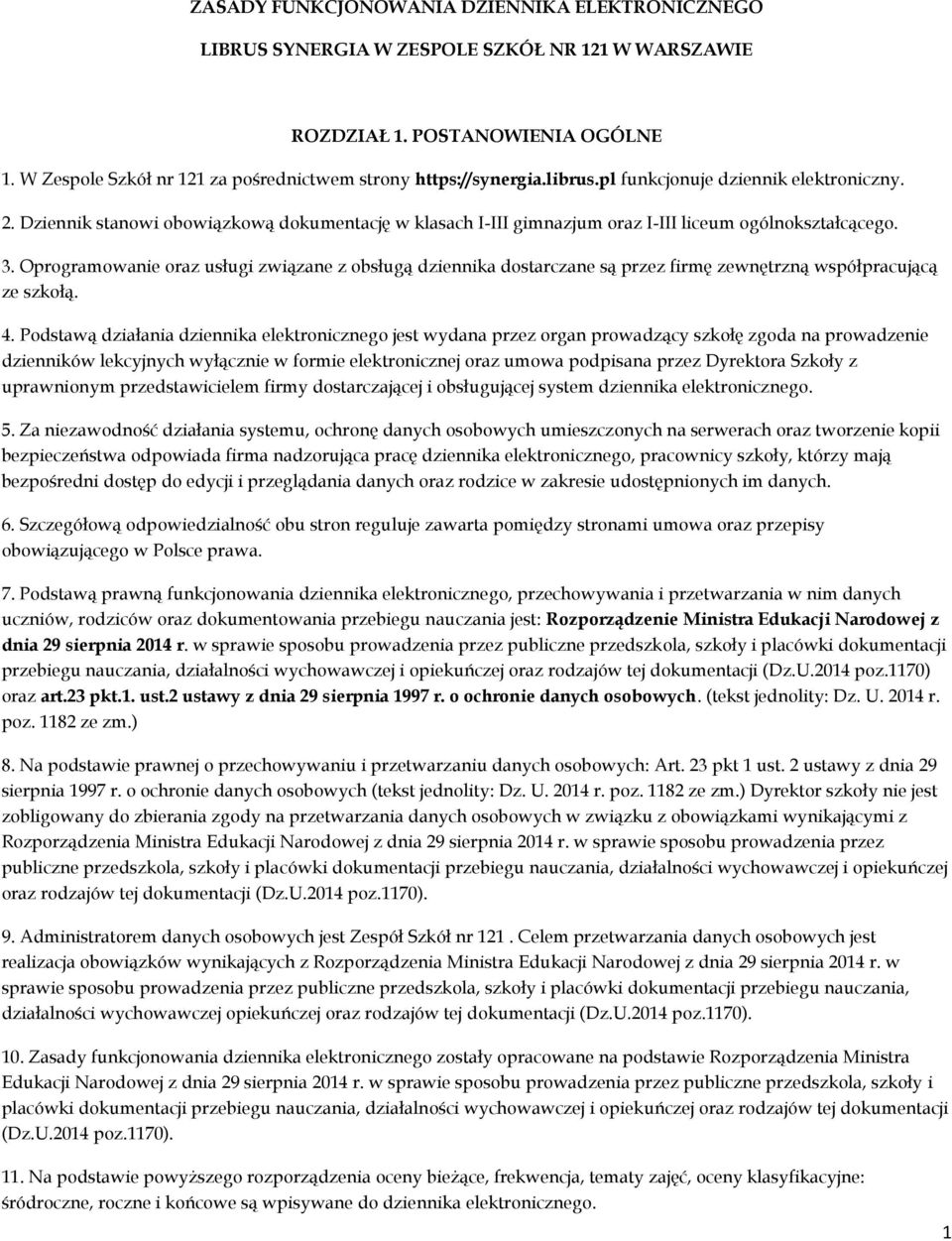 Oprogramowanie oraz usługi związane z obsługą dziennika dostarczane są przez firmę zewnętrzną współpracującą ze szkołą. 4.