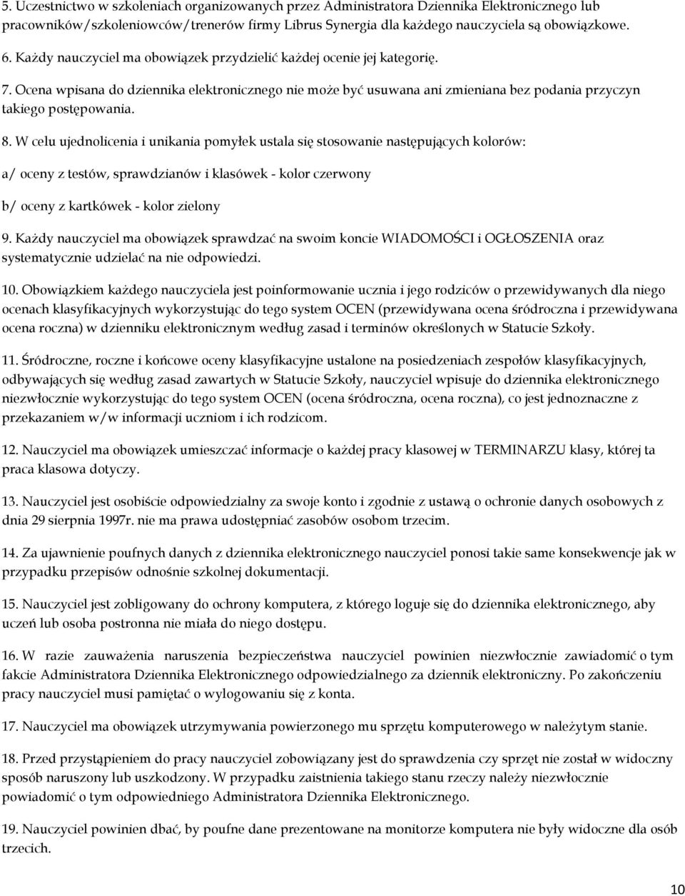 W celu ujednolicenia i unikania pomyłek ustala się stosowanie następujących kolorów: a/ oceny z testów, sprawdzianów i klasówek - kolor czerwony b/ oceny z kartkówek - kolor zielony 9.