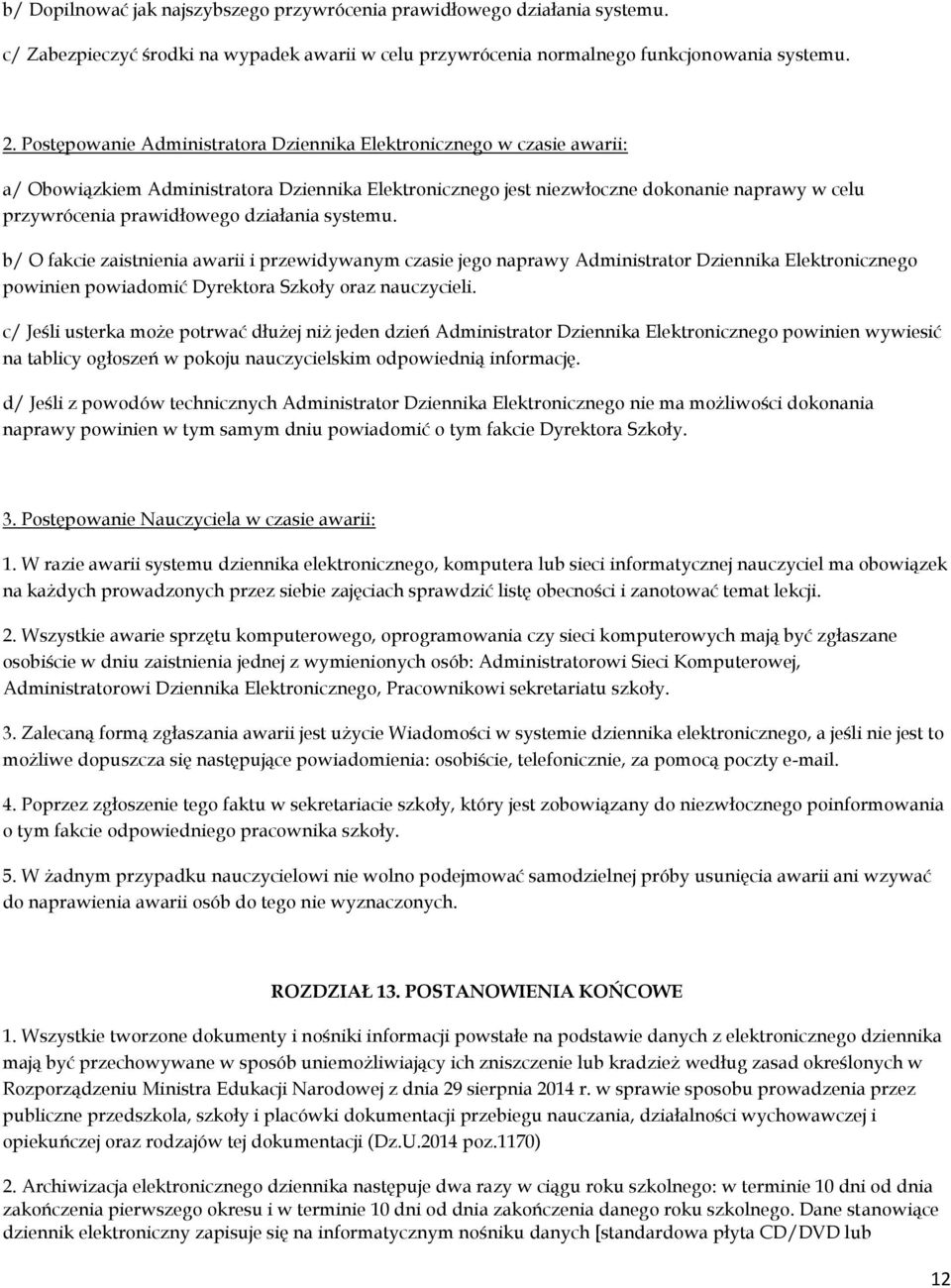 działania systemu. b/ O fakcie zaistnienia awarii i przewidywanym czasie jego naprawy Administrator Dziennika Elektronicznego powinien powiadomić Dyrektora Szkoły oraz nauczycieli.